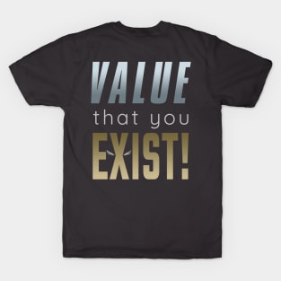 Value that you Exist! T-Shirt